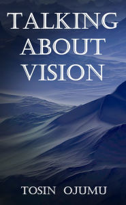 Title: Talking About Vision, Author: Tosin Ojumu