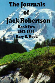 Title: The Journals of Jack Robertson Book Two 1867-1882, Author: Gary R Reed