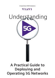 Title: Understanding 5G: A Practical Guide to Deploying and Operating 5G Networks, Author: VIAVI Solutions