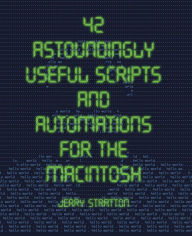 Title: 42 Astoundingly Useful Scripts and Automations for the Macintosh, Author: Jerry Stratton