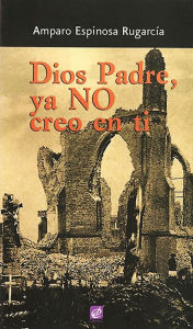 Title: Dios Padre, ya no creo en ti, Author: Amparo Espinosa Rugarcía