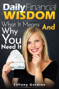 Title: Daily Financial Wisdom: What it Means and Why you Need It, Author: Tiffany Gerdine