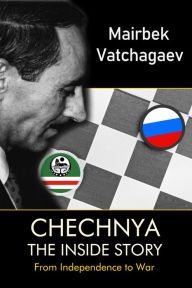 Title: Chechnya: The Inside Story, Author: Mairbek Vatchagaev