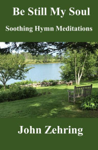 Title: Be Still My Soul: Soothing Hymn Meditations, Author: John Zehring