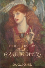 Title: Hidden History of the Grail Queens, Author: Douglas Gabriel