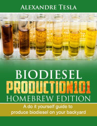 Title: Biodiesel Production101: Homebrew Edition: A Do It Yourself Guide to Produce Biodiesel on Your Backyard, Author: Alexandre Tesla