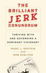 Title: The Brilliant Jerk Conundrum: Thriving with and Governing a Dominant Visionary, Author: Marc J. Epstein