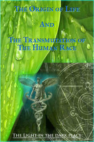 Title: The Origin of Life and the Transmutation of the Human Race, Author: The Light In The Dark Place