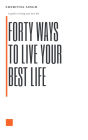 Forty Ways to Live Your Best Life