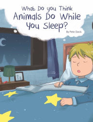 Title: What Do You Think Animals Do While You Sleep?, Author: Pete Davis