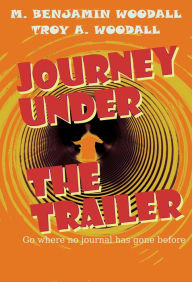 Title: Journey Under the Trailer, Author: M. Benjamin Woodall