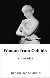 Title: Woman from Colchis, Author: Danko Antolovic