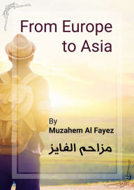 Title: From Europe to Asia, Author: Muzahem Al Fayez