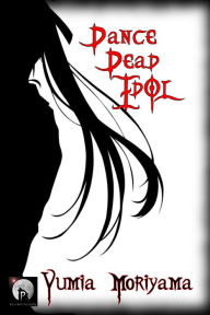Title: Dance Dead Idol, Author: Yumia Moriyama