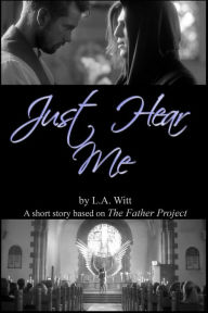 Title: Just Hear Me (Based on The Father Project by Tooji), Author: L.A. Witt