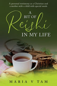 Title: A Bit of Reishi in My Life, Author: Maria V Tam