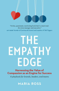 Title: The Empathy Edge: Harnessing the Value of Compassion as an Engine for Success, Author: Maria Ross