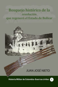 Title: Bosquejo histórico de la revolución que regeneró el Estado de Bolívar, Author: Juan José Nieto