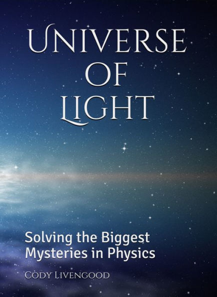 Universe of Light: Solving the Biggest Mysteries in Physics