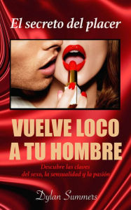 Title: El secreto del placer Vuelve loco a tu hombre Descubre las claves del sexo, la sensualidad y la pasión., Author: Dylan Summers