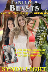 Title: Fabulous Beasts and the Women They Grind On: Bigfoot, Werewolf, Yeti, the Kraken, and More!, Author: Syndy Light