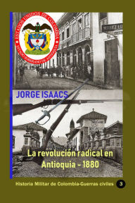 Title: La revolución radical en Antioquia: 1880, Author: Jorge Isaacs