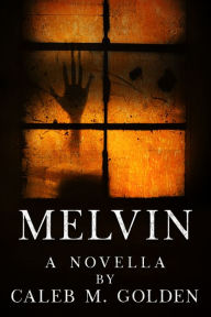 Title: Melvin: A novella by Caleb M. Golden, Author: Caleb M. Golden