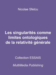 Title: Les singularités comme limites ontologiques de la relativité générale, Author: Nicolae Sfetcu