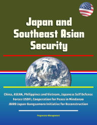 Title: Japan and Southeast Asian Security - China, ASEAN, Philippines and Vietnam, Japanese Self Defense Forces (JSDF), Cooperation for Peace in Mindanao, JBIRD Japan-Bangsamoro Initiative for Reconstruction, Author: Progressive Management