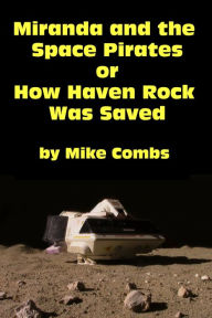 Title: Miranda and the Space Pirates or How Haven Rock Was Saved, Author: Mike Combs