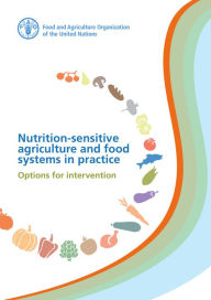 Title: Nutrition-Sensitive Agriculture and Food Systems in Practice: Options for Intervention, Author: Food and Agriculture Organization of the United Nations