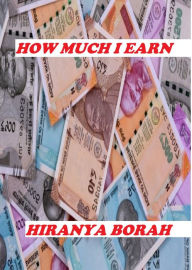 Title: How Much I Earn, Author: Hiranya Borah