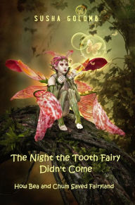 Title: The Night the Tooth Fairy Didn't Come: How Bea and Chum Saved Fairyland, Author: Susha Golomb