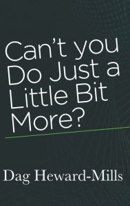 Title: Can't You Do Just a Little Bit More?, Author: Dag Heward-Mills