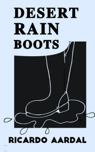 Title: Desert Rain Boots, Author: Ricardo Aardal