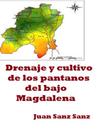 Title: Drenaje y cultivo de los pantanos del bajo Magdalena, Author: Juan Sanz Sanz