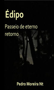 Title: Édipo: Passeio de eterno retorno, Author: Pedro Moreira Nt