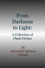 From Darkness to Light: A Collection of Flash Fiction