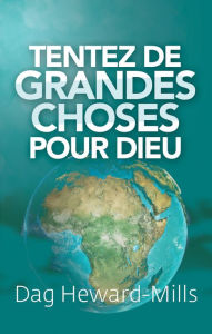 Title: Tentez de grandes choses pour Dieu, Author: Dag Heward-Mills