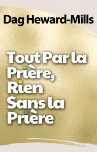 Title: Tout par la prière, rien sans la prière, Author: Dag Heward-Mills