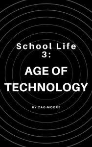 Title: School Life 3: Age of Technology, Author: Zac Moore
