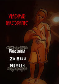 Title: Requiem za Belu Nemeth, Author: Vladimir Jakopanec