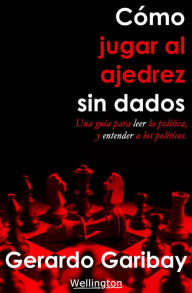Title: Cómo jugar al ajedrez sin dados, Author: Gerardo Garibay