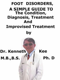 Title: Foot Disorders, A Simple Guide To The Condition, Diagnosis, Treatment And Improvised Treatment, Author: Kenneth Kee