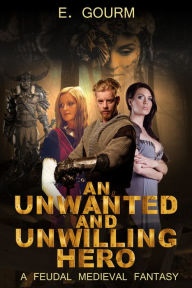 Title: An Unwanted and Unwilling Hero, Author: E Gourm