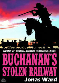 Title: Buchanan 11: Buchanan's Stolen Railway, Author: Jonas Ward