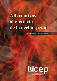 Title: Alternativas al ejercicio de la acción penal, Author: Ricardo Vaca Andrade