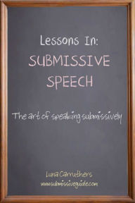 Title: Lessons in Submissive Speech: The Art of Speaking Submissively, Author: Luna Carruthers