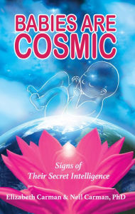 Title: Babies Are Cosmic: Signs of Their Secret Intelligence, Author: Elizabeth Carman