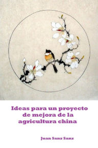 Title: Ideas para un Proyecto de Mejora de la Agricultura China, Author: Juan Sanz Sanz